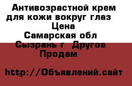 Антивозрастной крем для кожи вокруг глаз oriflame › Цена ­ 500 - Самарская обл., Сызрань г. Другое » Продам   